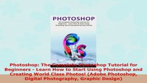READ ONLINE  Photoshop The Complete Photoshop Tutorial for Beginners  Learn How to Start Using