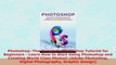 READ ONLINE  Photoshop The Complete Photoshop Tutorial for Beginners  Learn How to Start Using
