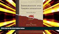 Best Ebook  Immigration and Americanization: Selected Readings (Classic Reprint)  For Trial