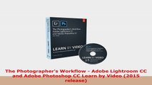 READ ONLINE  The Photographers Workflow  Adobe Lightroom CC and Adobe Photoshop CC Learn by Video