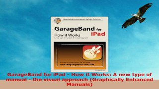 READ ONLINE  GarageBand for iPad  How it Works A new type of manual  the visual approach