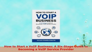 READ ONLINE  How to Start a VoIP Business A SixStage Guide to Becoming a VoIP Service Provider