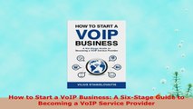 READ ONLINE  How to Start a VoIP Business A SixStage Guide to Becoming a VoIP Service Provider