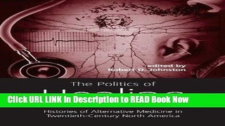 eBook Free The Politics of Healing: Histories of Alternative Medicine in Twentieth-Century North