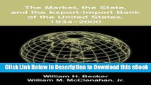 EBOOK ONLINE The Market, the State, and the Export-Import Bank of the United States, 1934-2000