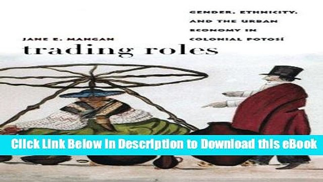 Read Online Trading Roles: Gender, Ethnicity, and the Urban Economy in Colonial Potosí (Latin