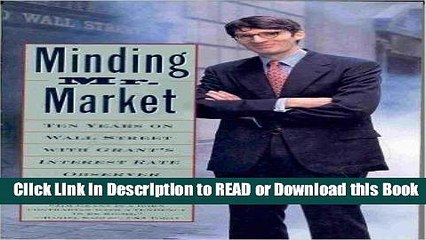 PDF Online Minding Mister Market:: Ten Years on Wall Street with Grant s Interest Rate Observer