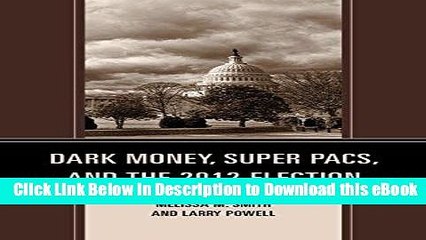 Read Online Dark Money, Super PACs, and the 2012 Election (Lexington Studies in Political