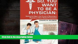 Popular Book  So, You Want to Be a Physician: Getting an Edge in your Pursuit of the Challenging
