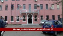 RRANXA, PARANDALOHET KRIMI NË FAMILJE