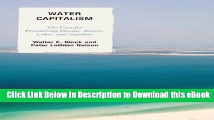 Download Video: eBook Free Water Capitalism: The Case for Privatizing Oceans, Rivers, Lakes, and Aquifers