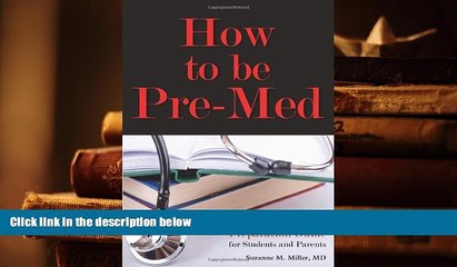 Ebook Online How to Be Pre-Med: A Harvard MD s Medical School Preparation Guide for Students and