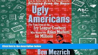 Best Ebook  Ugly Americans: The True Story of the Ivy League Cowboys Who Raided the Asian Markets