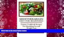 BEST PDF  Mediterranean Diet for Beginners: Cuisine Cookbook Recipes for Shredding Fat and Weight