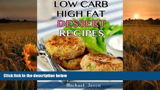 BEST PDF  Low-Carb, High-Fat Dessert Recipes: Indulge Heartily Without Starving! Michael Jason