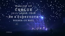 Making of CNBLUE 2015 Arena Tour ~ Be a Supernova