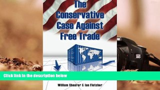 Best Ebook  The Conservative Case Against Free Trade  For Full