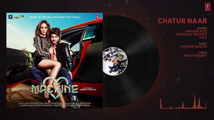 Chatur Naar Full Audio Song   Machine   Mustafa & Kiara Advani   Nakash Aziz & Shashaa Tirupati
