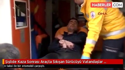 Şişlide Kaza Sonrası Araçta Sıkışan Sürücüyü Vatandaşlar Kurtardı
