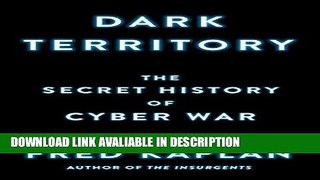 Download [PDF] Dark Territory: The Secret History of Cyber War online pdf