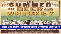 Read Online The Summer of Beer and Whiskey: How Brewers, Barkeeps, Rowdies, Immigrants, and a Wild