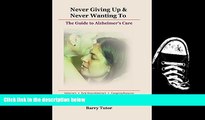 PDF [DOWNLOAD] Never Giving Up   Never Wanting to: The Guide to Alzheimer s Care Barry Tutor BOOK