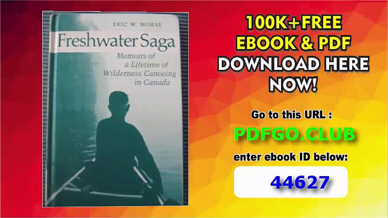 The Freshwater Saga_ Memoirs of a Lifetime of Wilderness Canoeing in Canada