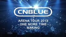 CNBLUE Arena Tour 2013 ~ One More Time ~ Making
