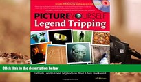 PDF  Picture Yourself Legend Tripping: Your Complete Guide to Finding UFOs, Monsters, Ghosts, and