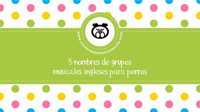 Nombres de grupos musicales para perros - nombres para mascotas - nombresparamimascota.com