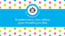 50 nombres únicos, raros, exóticos y poco frecuentes para niños - www.nombresparamibebe.com