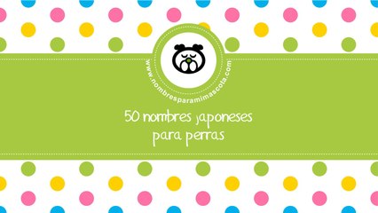 Download Video: 50 nombres japoneses para perras - www.nombresparamimascota.com