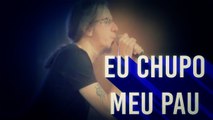 Eu chupo meu pau - edição dorgas