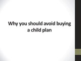 Why you should avoid buying a child plan