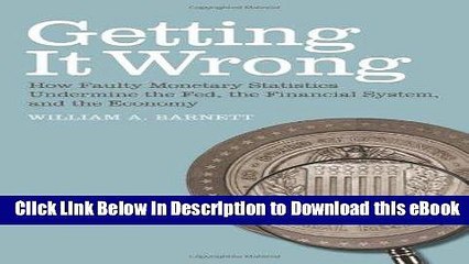 eBook Free Getting it Wrong: How Faulty Monetary Statistics Undermine the Fed, the Financial