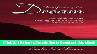 Read Online Transforming the Dream: Ecologism and the Shaping of an Alternative American Vision