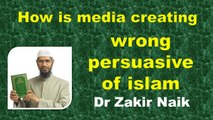 How is media creating wrong persuasive of islam? Q&A  DR Zakir Naik