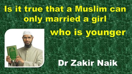 Is it true that a Muslim can only married a girl who is younger? Q & A  DR ZAKIR NAIK