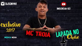 MC TROIA E LIVINHO - LAPADA NO CHÃO - EXCLUSIVA 2017