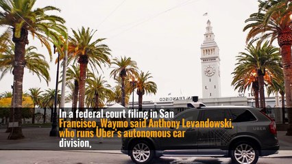 In a federal court filing in San Francisco, Waymo said Anthony Levandowski, who runs Uber’s autonomous car division,