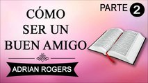 Cómo ser un buen amigo Parte 2 | Adrian Rogers | PREDICAS CRISTIANAS