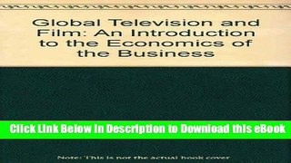 Free ePub Global Television and Film: An Introduction to the Economics of the Business Free Online