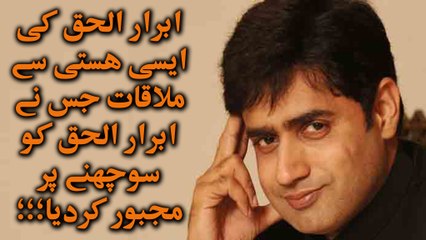 Abrar Ul Haq Ki Asi Hasti sy Mulaqat Jis ny Abrar Ul Haq ko sochny par majbore kardeya