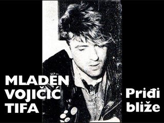 MLADEN VOJIČIĆ-TIFA - Priđi bliže (1989)