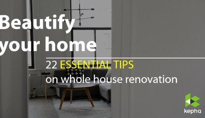 Beautify Your Home: 22 Essential Tips on Whole House Renovation