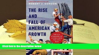 Best Ebook  The Rise and Fall of American Growth: The U.S. Standard of Living since the Civil War