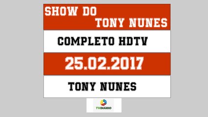 SHOW DO TONY NUNES (25.02.2017) ESPECIAL DE CARNAVAL - PARTE 02 DE 02 - HDTV || 720p