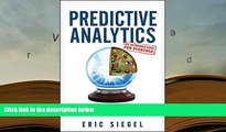 Best Ebook  Predictive Analytics: The Power to Predict Who Will Click, Buy, Lie, or Die  For Online