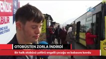 Engelli çocuk ve babası özel halk otobüsünden zorla indirildi