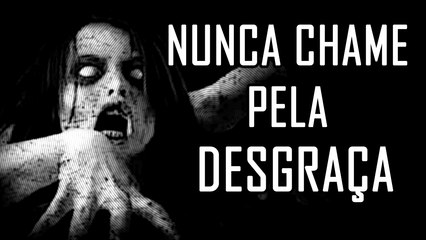 NUNCA CHAME PELA DESGRAÇA .